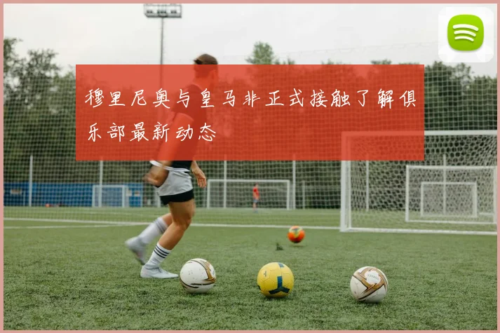 穆里尼奥与皇马非正式接触了解俱乐部最新动态